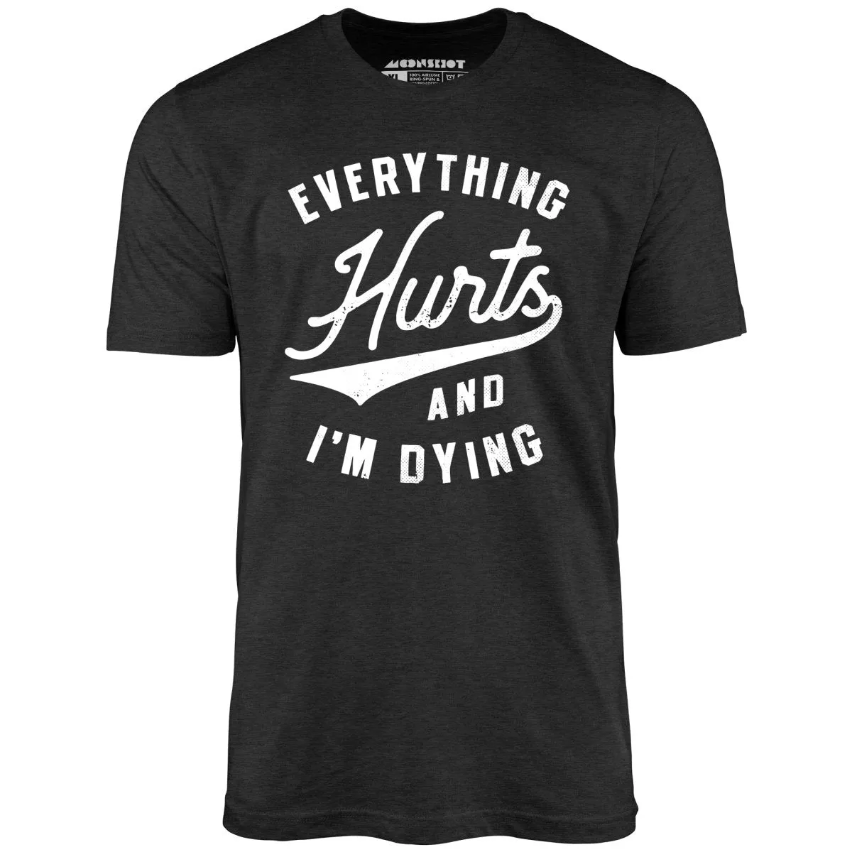 Everything Hurts and I'm Dying - Unisex T-Shirt