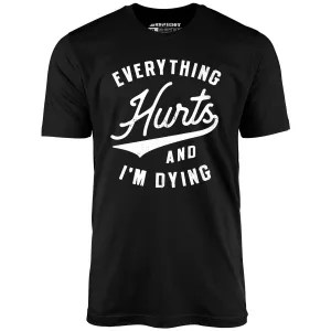 Everything Hurts and I'm Dying - Unisex T-Shirt